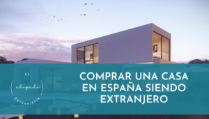 Comprar una casa en España siendo extranjero