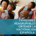 Familiares reagrupables al obtener la nacionalidad española