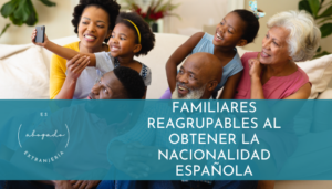 Familiares reagrupables al obtener la nacionalidad española
