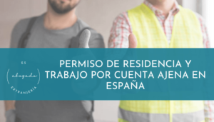 Permiso de residencia y trabajo por cuenta ajena en España