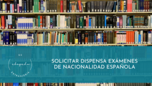 Solicitar dispensa exámenes de nacionalidad española