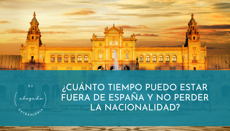 ¿Cuánto tiempo puedo estar fuera de España y no perder la nacionalidad?