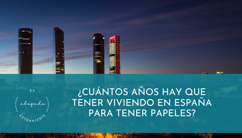 ¿Cuántos años hay que tener viviendo en España para tener papeles?