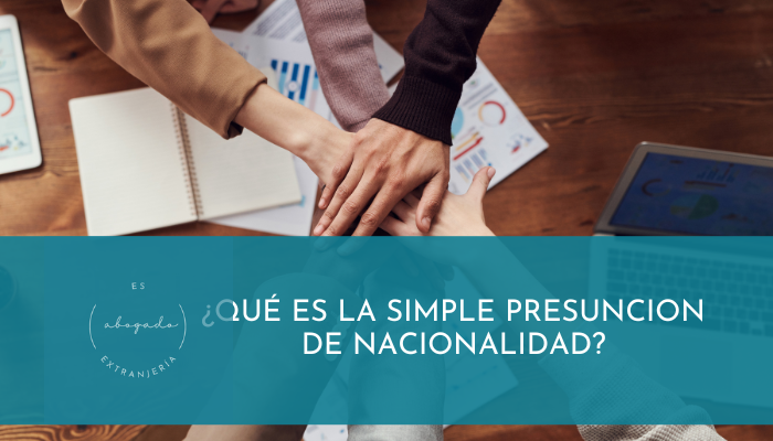 ¿Qué es la simple presuncion de nacionalidad?