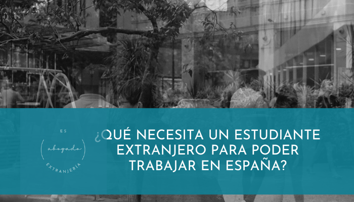 ¿Qué necesita un estudiante extranjero para poder trabajar en España